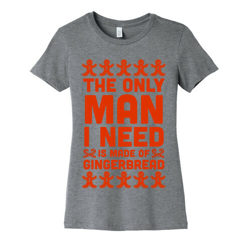 The Only Man I Need Is Made Of Gingerbread Womens T-Shirt