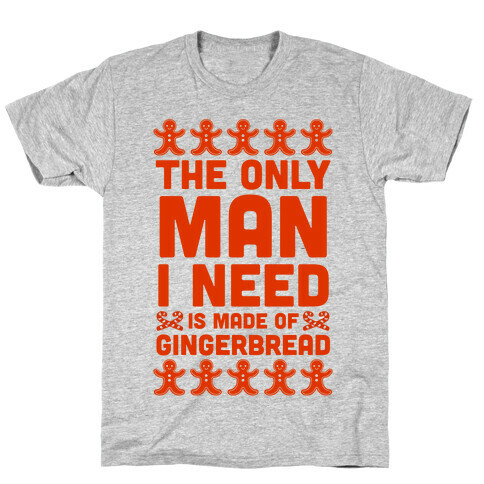 The Only Man I Need Is Made Of Gingerbread T-Shirt