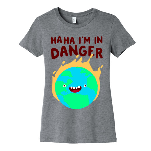 Ha ha I'm in Danger Earth Womens T-Shirt