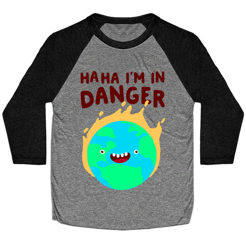 Ha ha I'm in Danger Earth Baseball Tee