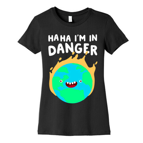 Ha ha I'm in Danger Earth Womens T-Shirt