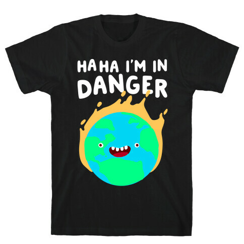 Ha ha I'm in Danger Earth T-Shirt