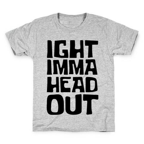 Ight Imma Head Out Kids T-Shirt