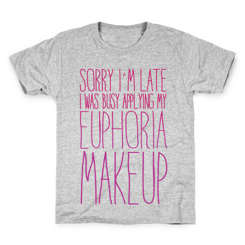 Sorry I'm Late I Was Busy Applying My Euphoria Makeup Parody Kids T-Shirt