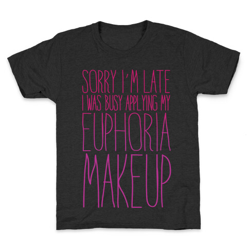 Sorry I'm Late I Was Busy Applying My Euphoria Makeup Parody White Print Kids T-Shirt