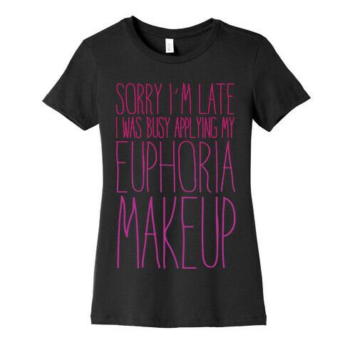 Sorry I'm Late I Was Busy Applying My Euphoria Makeup Parody White Print Womens T-Shirt