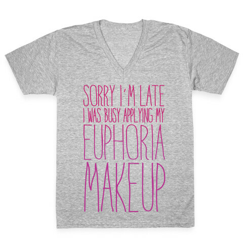 Sorry I'm Late I Was Busy Applying My Euphoria Makeup Parody White Print V-Neck Tee Shirt