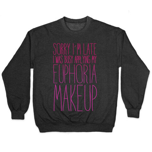 Sorry I'm Late I Was Busy Applying My Euphoria Makeup Parody White Print Pullover