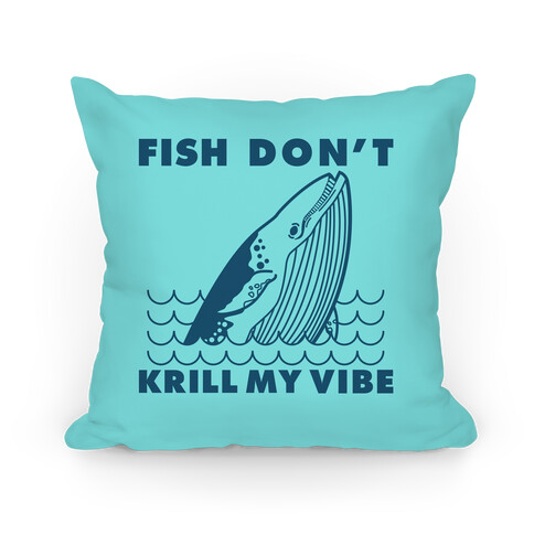 Fish Don't Krill My Vibe Pillow