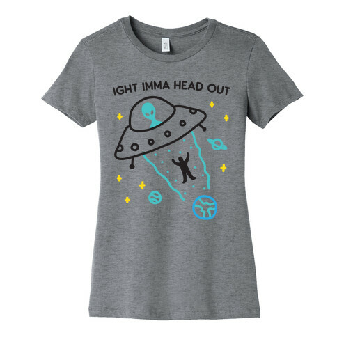 Ight Imma Head Out - UFO Abduction Womens T-Shirt