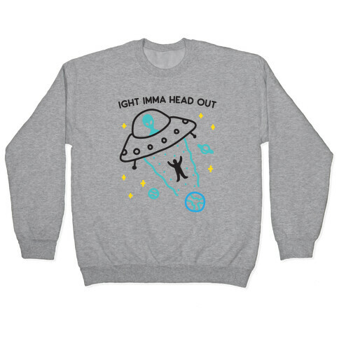 Ight Imma Head Out - UFO Abduction Pullover