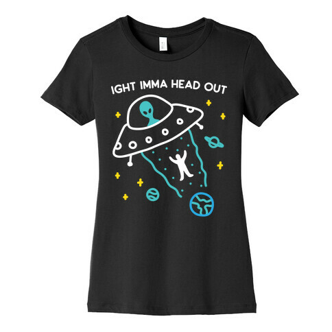 Ight Imma Head Out - UFO Abduction Womens T-Shirt