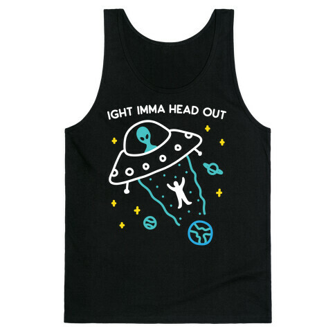 Ight Imma Head Out - UFO Abduction Tank Top