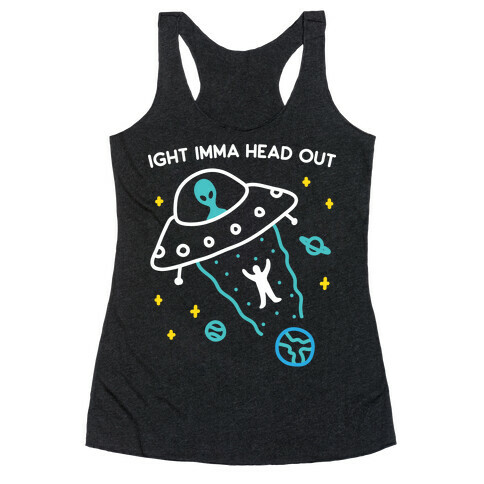 Ight Imma Head Out - UFO Abduction Racerback Tank Top