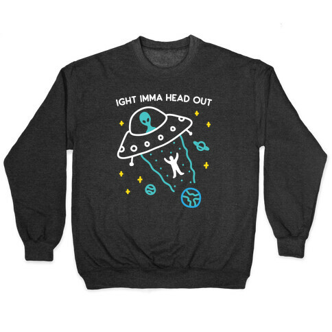 Ight Imma Head Out - UFO Abduction Pullover