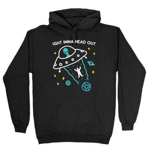 Ight Imma Head Out - UFO Abduction Hooded Sweatshirt
