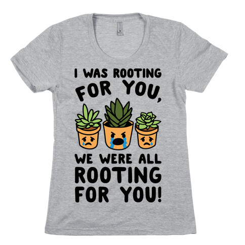 We Were All Rooting For You Plant Parody Womens T-Shirt