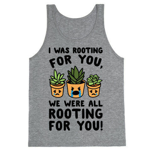 We Were All Rooting For You Plant Parody Tank Top