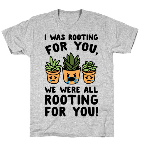 We Were All Rooting For You Plant Parody T-Shirt