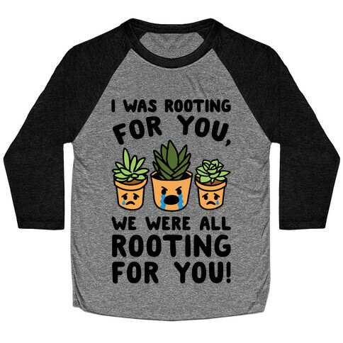 We Were All Rooting For You Plant Parody Baseball Tee