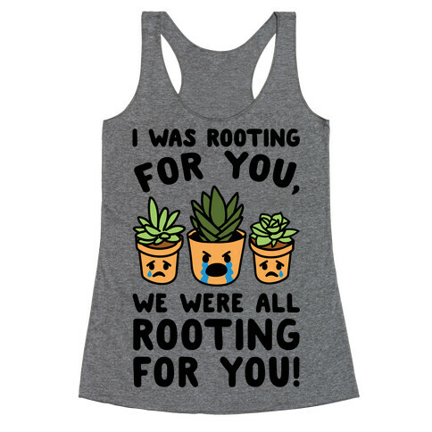 We Were All Rooting For You Plant Parody Racerback Tank Top