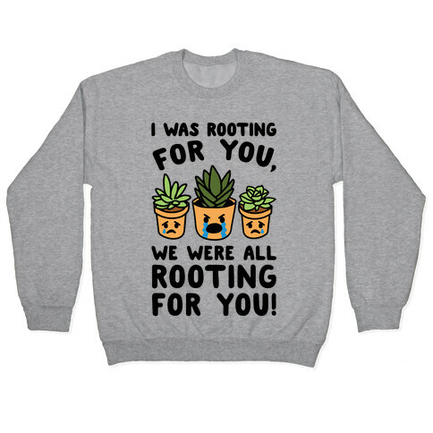 We Were All Rooting For You Plant Parody Pullover