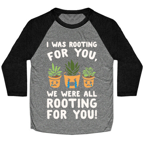 We Were All Rooting For You Plant Parody White Print Baseball Tee