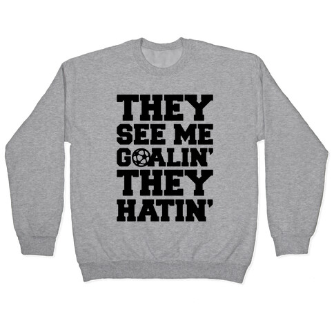 They See Me Goalin' They Hatin' Soccer Parody Pullover