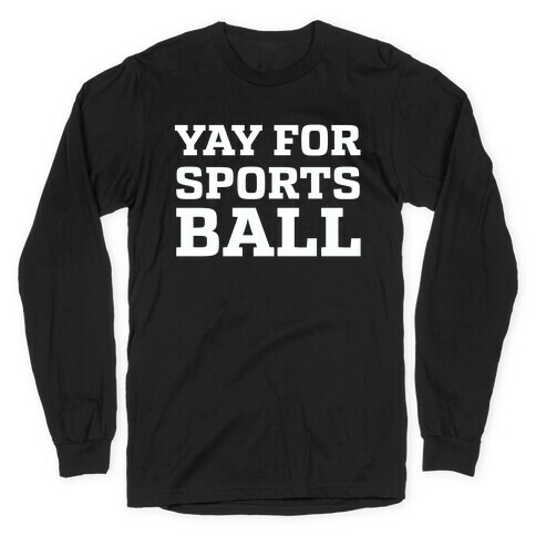 Yay for Sportsball Long Sleeve T-Shirt