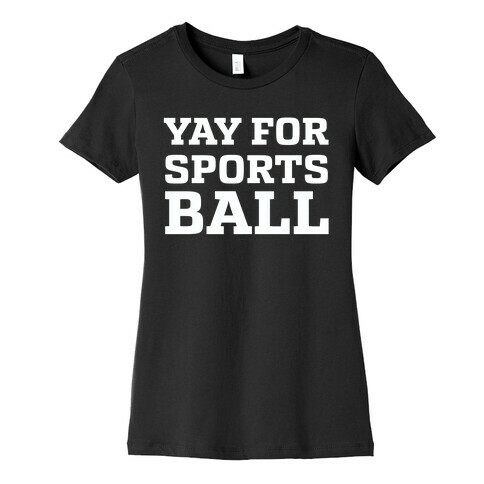 Yay for Sportsball Womens T-Shirt