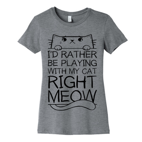 I'd Rather Be Playing With My Cat Right Now Womens T-Shirt