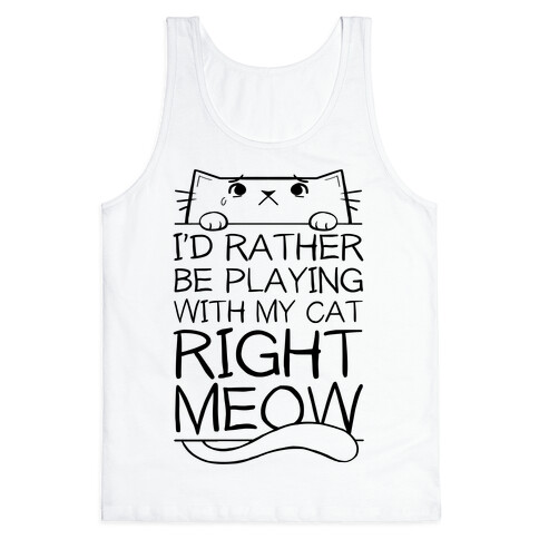 I'd Rather Be Playing With My Cat Right Now Tank Top