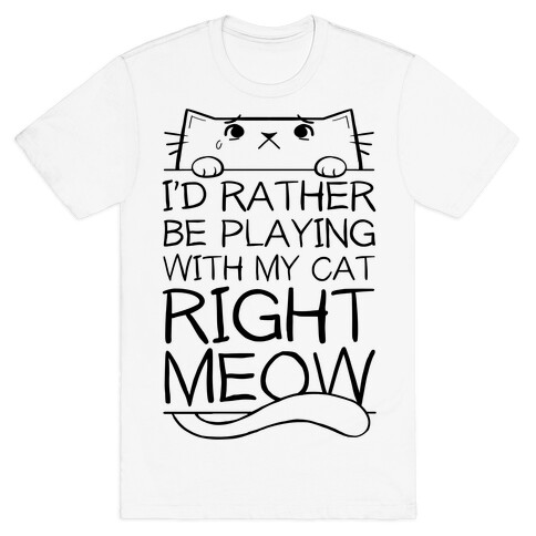 I'd Rather Be Playing With My Cat Right Now T-Shirt