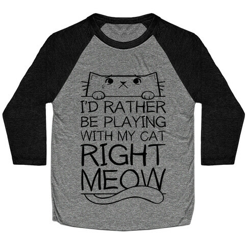 I'd Rather Be Playing With My Cat Right Now Baseball Tee