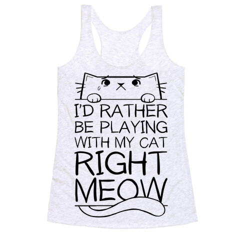 I'd Rather Be Playing With My Cat Right Now Racerback Tank Top