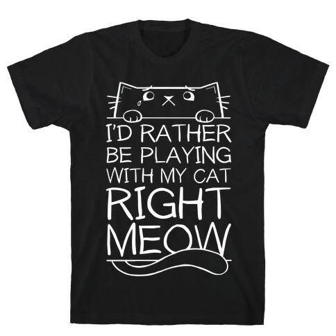 I'd Rather Be Playing With My Cat Right Now T-Shirt