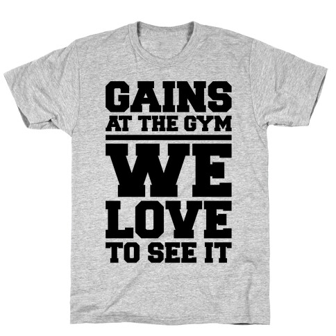 Gains At The Gym We Love To See It T-Shirt