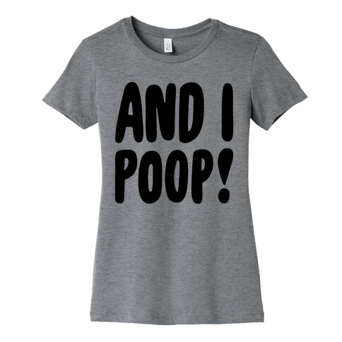 And I Poop Baby Parody Womens T-Shirt