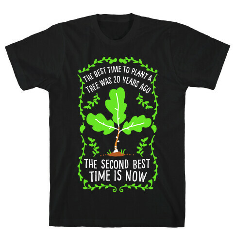 The Best Time to Plant a Tree T-Shirt