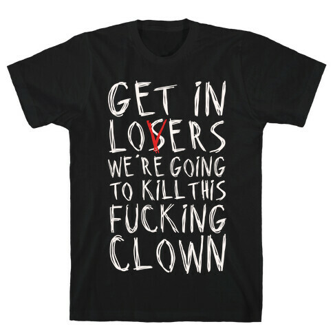 Get In Losers We're Going To Kill This F***ing Clown Parody White Print T-Shirt