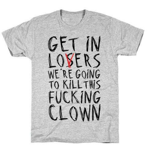Get In Losers We're Going To Kill This F***ing Clown Parody T-Shirt