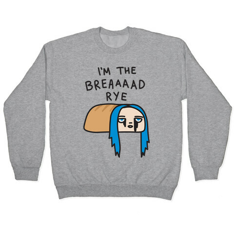 I'm The Bread Rye (Bad Guy Parody) Pullover