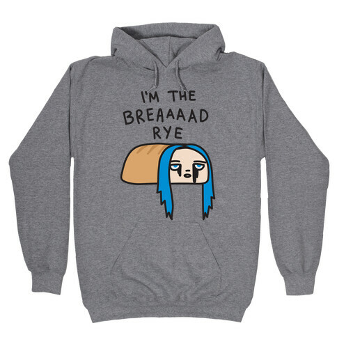 I'm The Bread Rye (Bad Guy Parody) Hooded Sweatshirt