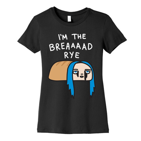 I'm The Bread Rye (Bad Guy Parody) Womens T-Shirt