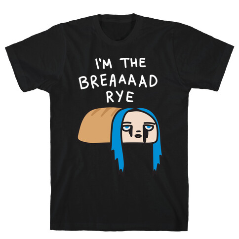 I'm The Bread Rye (Bad Guy Parody) T-Shirt