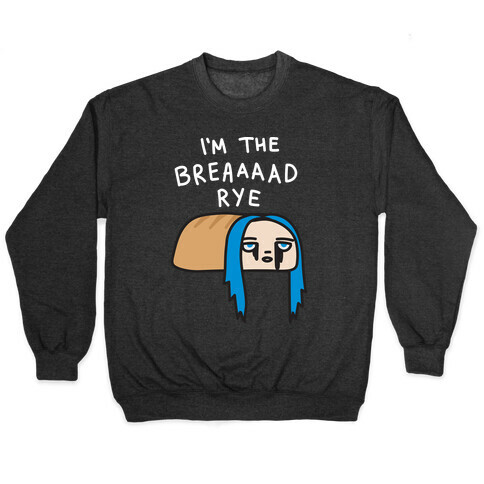 I'm The Bread Rye (Bad Guy Parody) Pullover