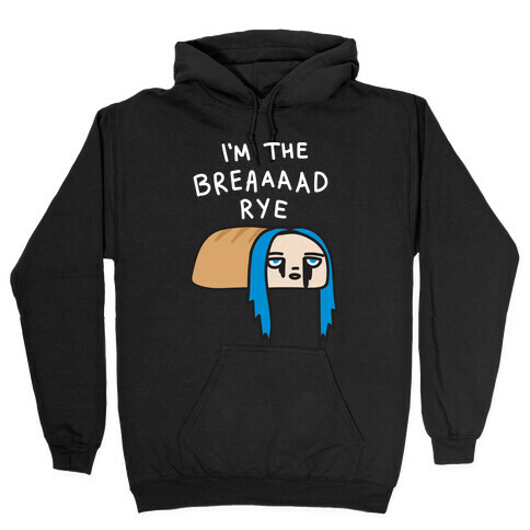 I'm The Bread Rye (Bad Guy Parody) Hooded Sweatshirt