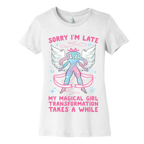 Sorry I'm Late, my Magical Girl Transformation Takes A While Womens T-Shirt