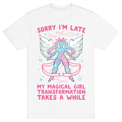 Sorry I'm Late, my Magical Girl Transformation Takes A While T-Shirt