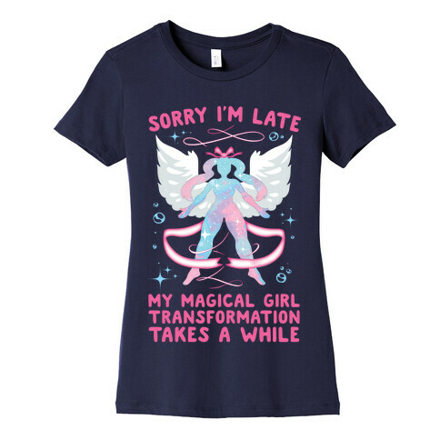 Sorry I'm Late, my Magical Girl Transformation Takes A While Womens T-Shirt